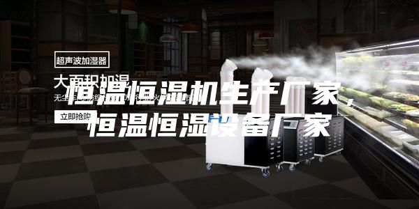 恒溫恒濕機生產(chǎn)廠家，恒溫恒濕設備廠家