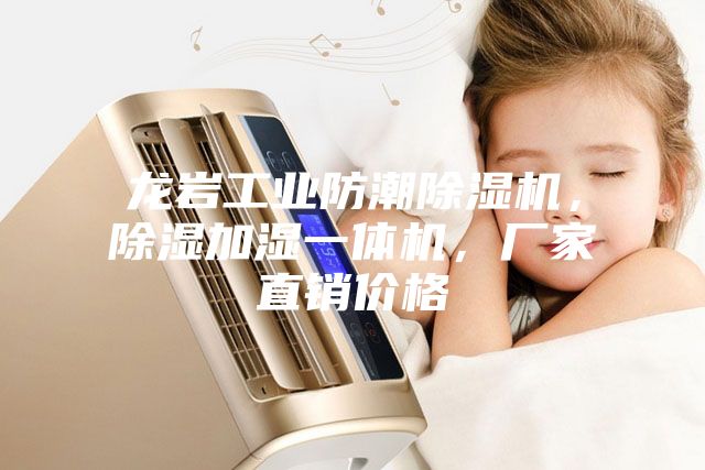 龍巖工業(yè)防潮除濕機(jī)，除濕加濕一體機(jī)，廠家直銷(xiāo)價(jià)格