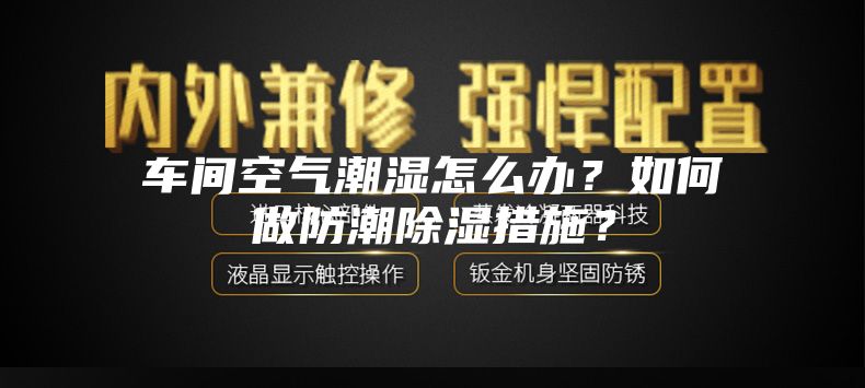車(chē)間空氣潮濕怎么辦？如何做防潮除濕措施？