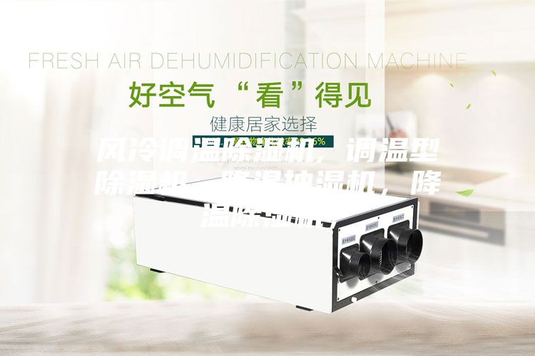 風冷調溫除濕機, 調溫型除濕機, 降溫抽濕機，降溫除濕機，