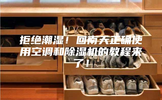 拒絕潮濕！回南天正確使用空調(diào)和除濕機(jī)的教程來了！