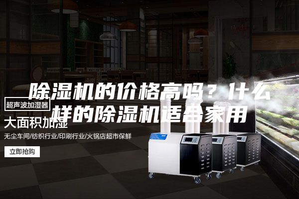 除濕機的價格高嗎？什么樣的除濕機適合家用