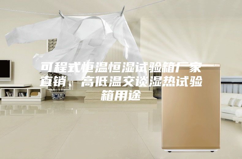 可程式恒溫恒濕試驗(yàn)箱廠家直銷(xiāo)、高低溫交談濕熱試驗(yàn)箱用途