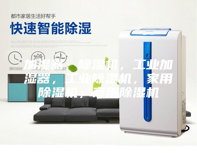 加濕器，除濕機，工業加濕器，工業除濕機，家用除濕機，商用除濕機