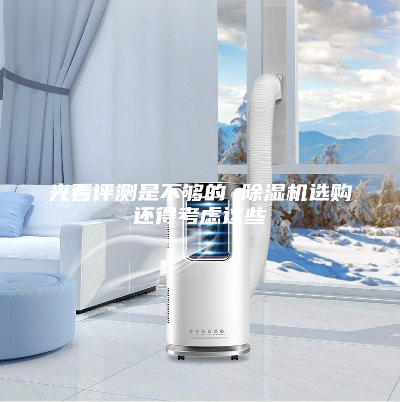 光看評(píng)測(cè)是不夠的 除濕機(jī)選購(gòu)還得考慮這些