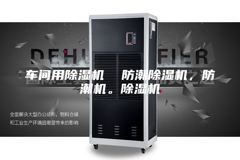 車間用除濕機  防潮除濕機，防潮機。除濕機