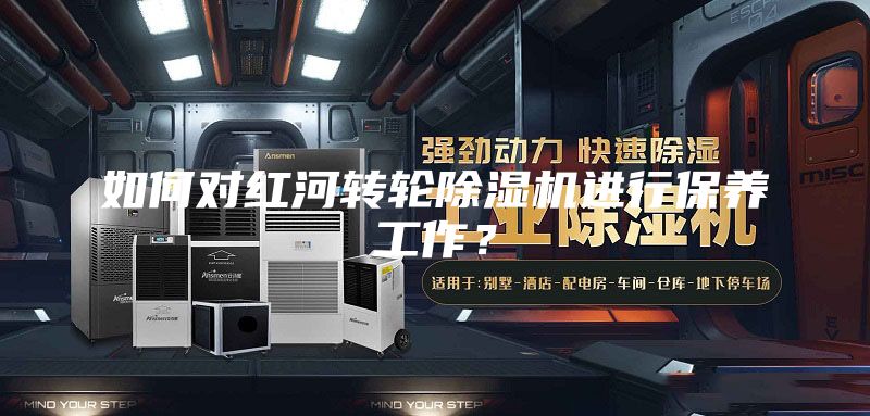 如何對(duì)紅河轉(zhuǎn)輪除濕機(jī)進(jìn)行保養(yǎng)工作？