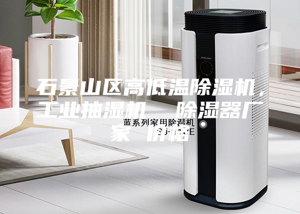石景山區高低溫除濕機，工業抽濕機  除濕器廠家 價格