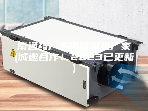 南通藥廠專用除濕機廠家(誠邀合作！2023已更新)