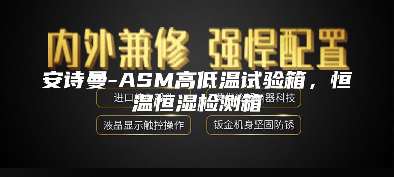 安詩曼-ASM高低溫試驗(yàn)箱，恒溫恒濕檢測箱