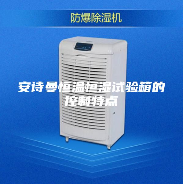 安詩曼恒溫恒濕試驗箱的控制特點