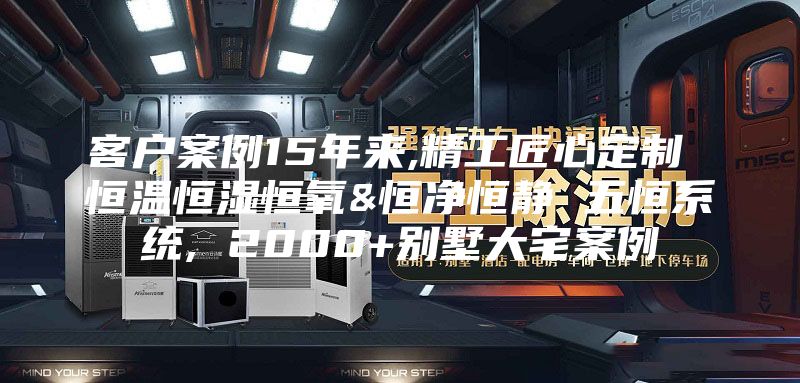 客戶(hù)案例15年來(lái),精工匠心定制 恒溫恒濕恒氧&恒凈恒靜 五恒系統(tǒng), 2000+別墅大宅案例