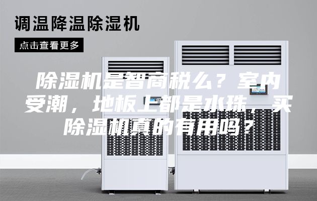 除濕機(jī)是智商稅么？室內(nèi)受潮，地板上都是水珠，買除濕機(jī)真的有用嗎？