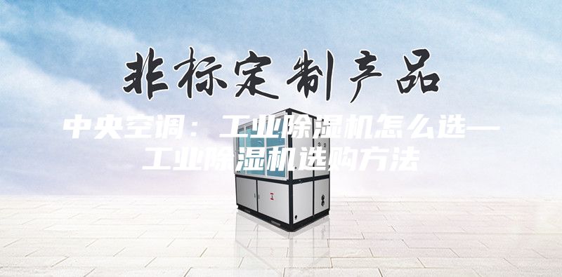 中央空調：工業(yè)除濕機怎么選—工業(yè)除濕機選購方法