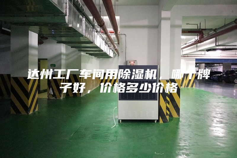 達(dá)州工廠車間用除濕機(jī)，哪個(gè)牌子好，價(jià)格多少價(jià)格