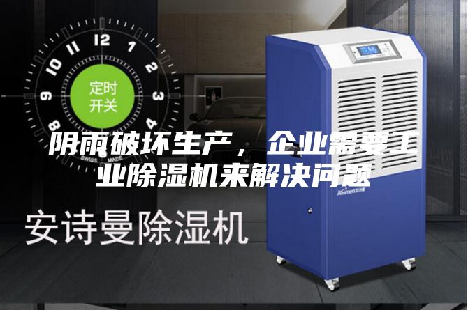陰雨破壞生產，企業需要工業除濕機來解決問題