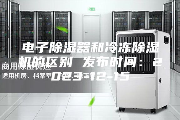 電子除濕器和冷凍除濕機的區別 發布時間:2023-12-15