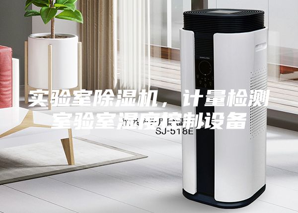 實驗室除濕機,計量檢測室驗室濕度控制設備