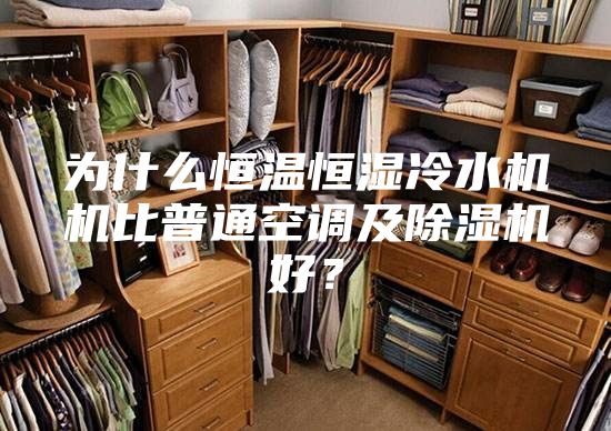 為什么恒溫恒濕冷水機機比普通空調及除濕機好？