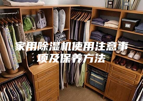 家用除濕機使用注意事項及保養方法