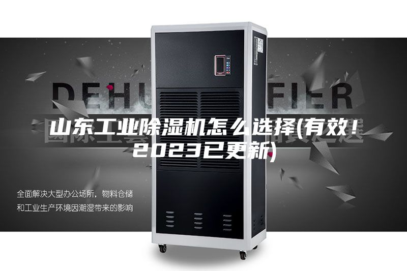 山東工業除濕機怎么選擇(有效！2023已更新)