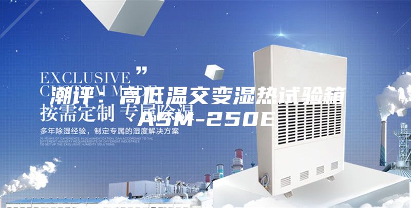 潮評(píng)：高低溫交變濕熱試驗(yàn)箱 ASM-250E