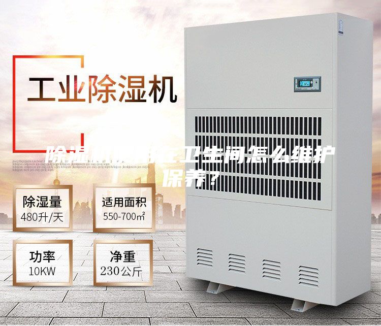 除濕機(jī)使用在衛(wèi)生間怎么維護(hù)保養(yǎng)?