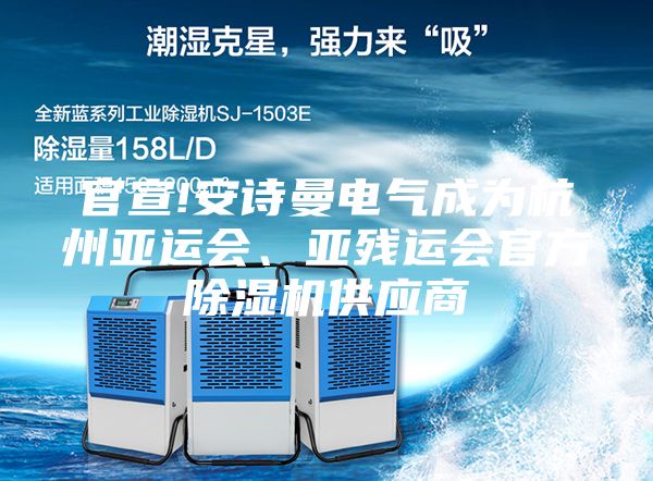 官宣!安詩曼電氣成為杭州亞運會、亞殘運會官方除濕機供應(yīng)商