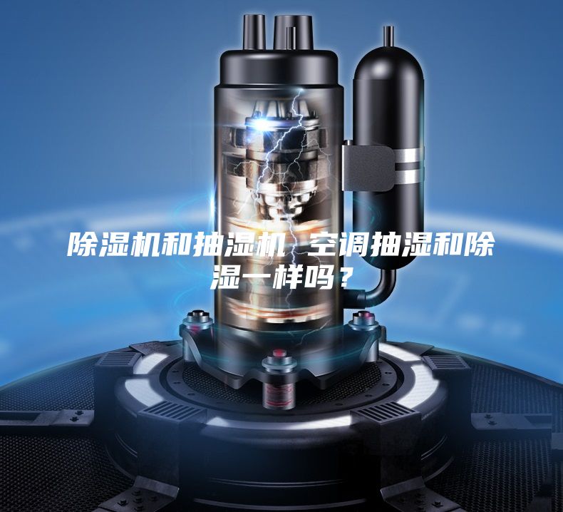 除濕機和抽濕機 空調抽濕和除濕一樣嗎？