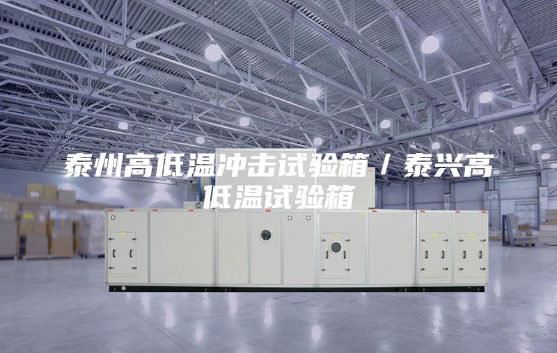 泰州高低溫沖擊試驗箱/泰興高低溫試驗箱