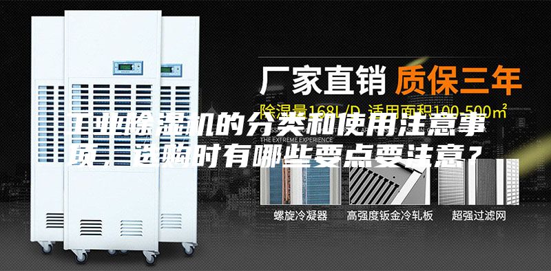 工業除濕機的分類和使用注意事項,選購時有哪些要點要注意?
