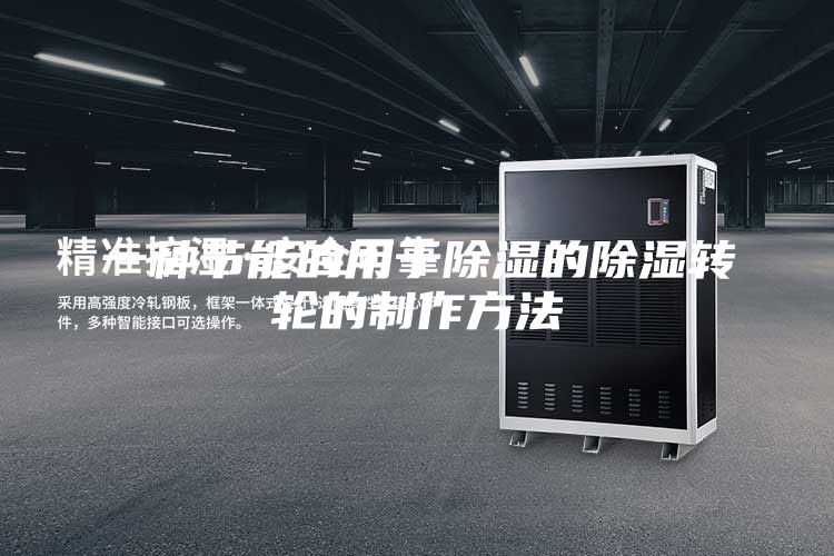 一種節能的用于除濕的除濕轉輪的制作方法