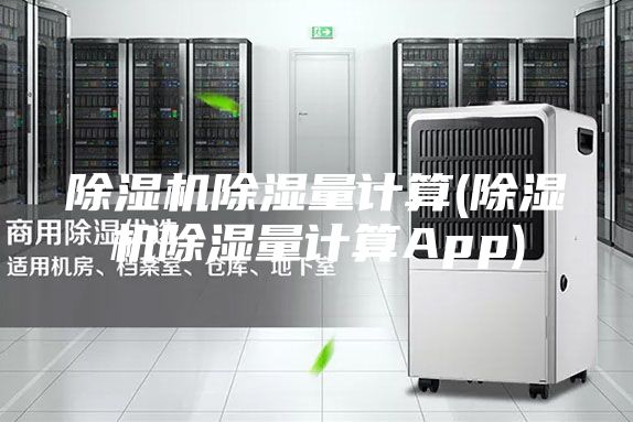 除濕機(jī)除濕量計(jì)算(除濕機(jī)除濕量計(jì)算App)