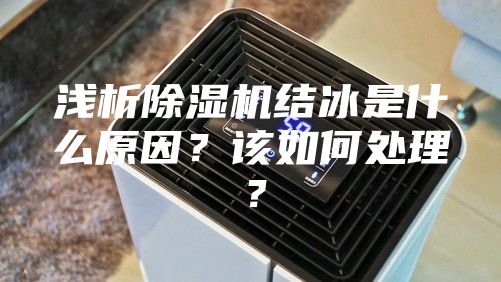 淺析除濕機結冰是什么原因？該如何處理？