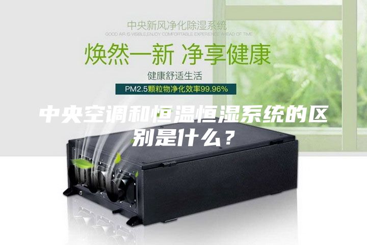 中央空調和恒溫恒濕系統的區別是什么？