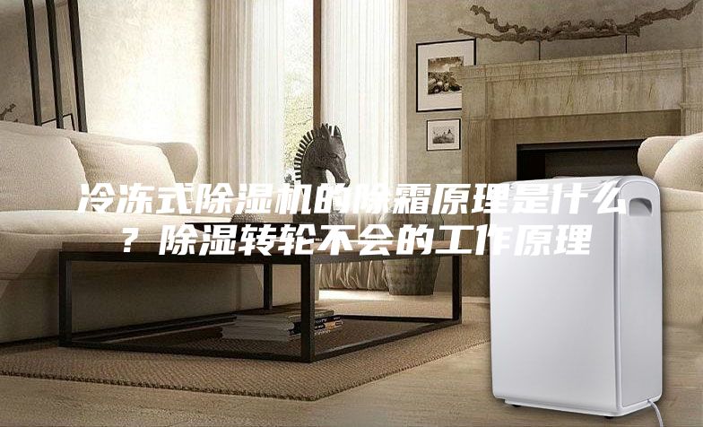 冷凍式除濕機的除霜原理是什么？除濕轉輪不會的工作原理