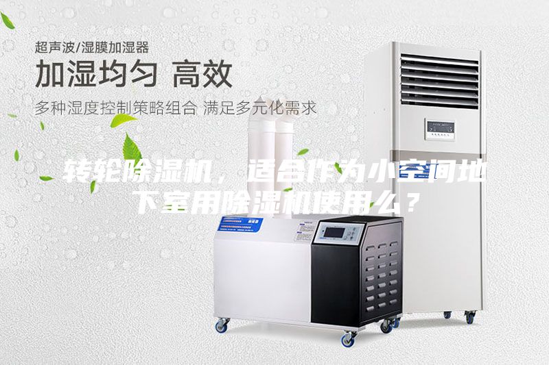 轉(zhuǎn)輪除濕機(jī)，適合作為小空間地下室用除濕機(jī)使用么？