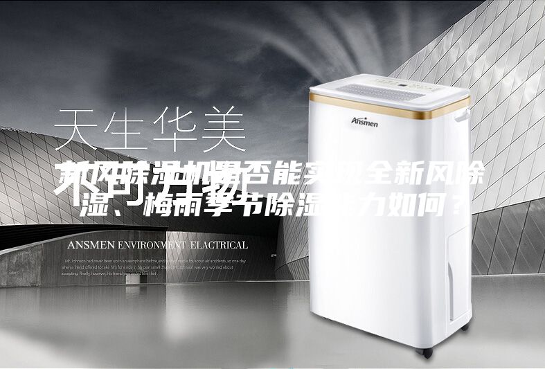 新風除濕機是否能實現(xiàn)全新風除濕、梅雨季節(jié)除濕能力如何？