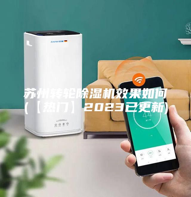 蘇州轉輪除濕機效果如何(【熱門】2023已更新)