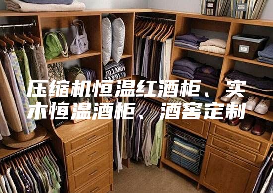 壓縮機恒溫紅酒柜、實木恒溫酒柜、酒窖定制