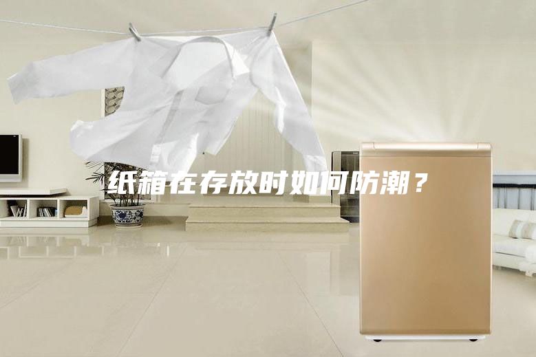 紙箱在存放時如何防潮？