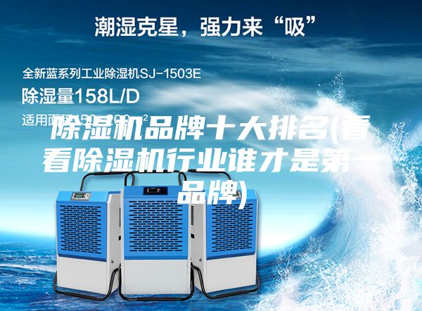 除濕機品牌十大排名(看看除濕機行業(yè)誰才是第一品牌)