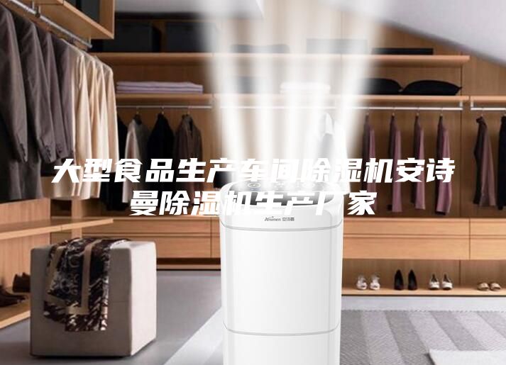 大型食品生產(chǎn)車間除濕機安詩曼除濕機生產(chǎn)廠家