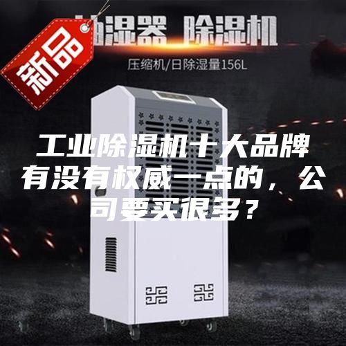 工業除濕機十大品牌有沒有權威一點的，公司要買很多？