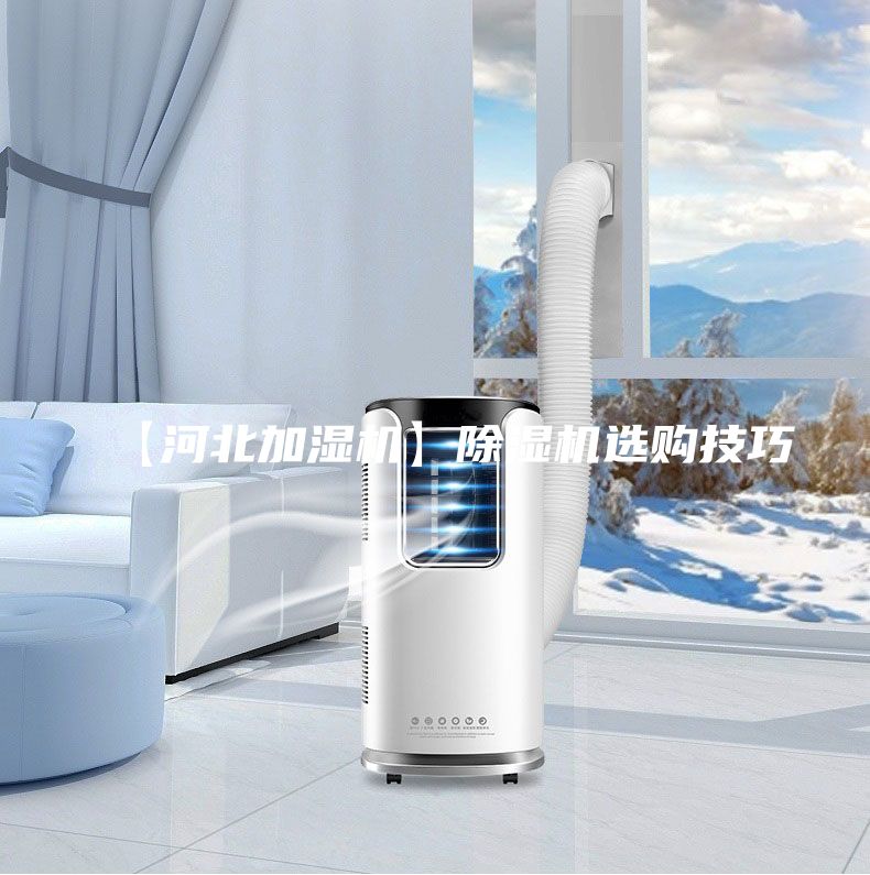 【河北加濕機(jī)】除濕機(jī)選購技巧