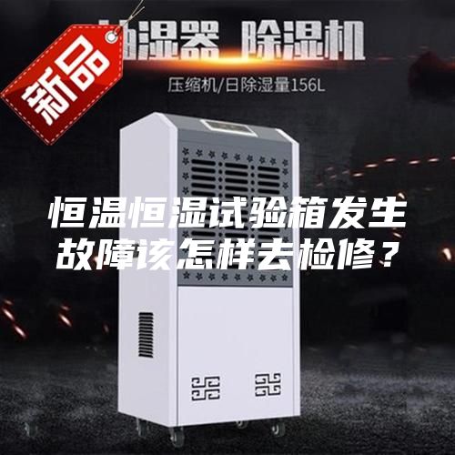 恒溫恒濕試驗(yàn)箱發(fā)生故障該怎樣去檢修？