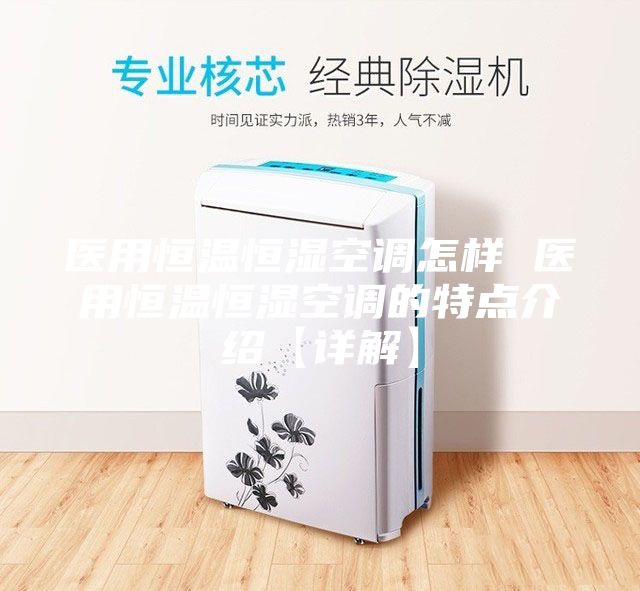 醫用恒溫恒濕空調怎樣 醫用恒溫恒濕空調的特點介紹【詳解】