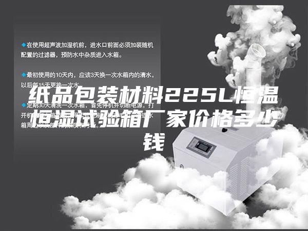 紙品包裝材料225L恒溫恒濕試驗(yàn)箱廠家價(jià)格多少錢