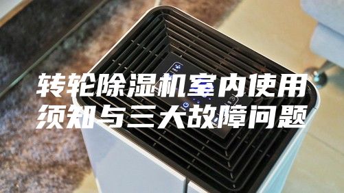 轉輪除濕機室內使用須知與三大故障問題