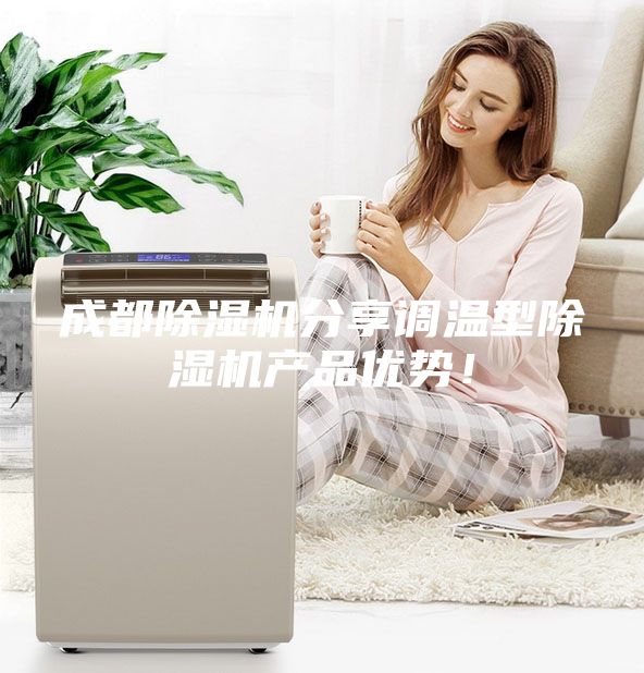 成都除濕機分享調溫型除濕機產品優勢！